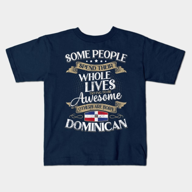 Some People Spend Their Whole Lives Trying To Be Awesome Others Are Born Dominican Kids T-Shirt by Distefano